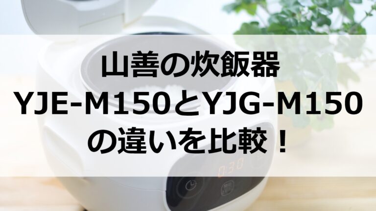 Yje 山善の炊飯器YJE-M150とYJG-M150の違いを比較!