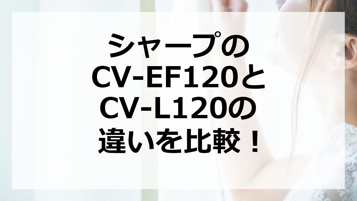シャープのCV-EF120とCV-L120の違いを比較