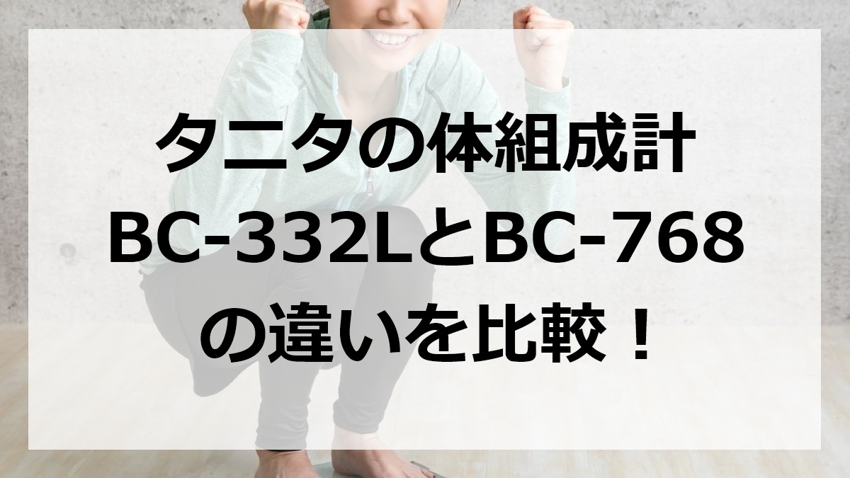 タニタの体組成計BC-332LとBC-768の違いを比較