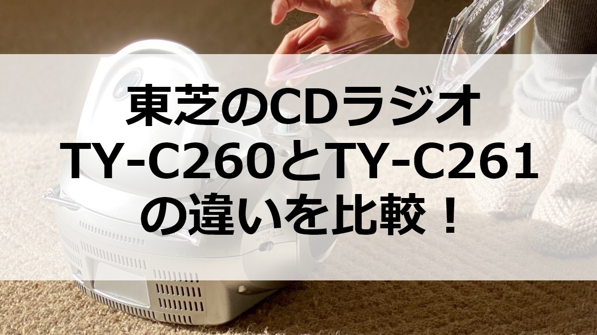 東芝のCDラジオTY-C260とTY-C261の違いを比較