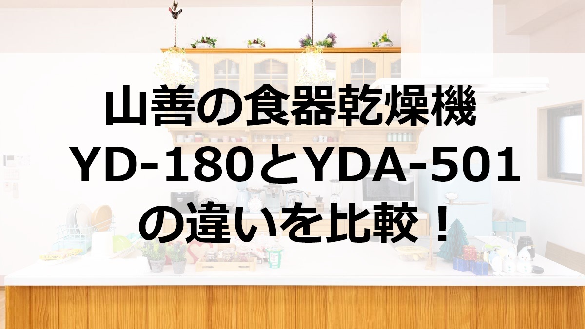 山善の食器乾燥機YD-180とYDA-501の違いを比較
