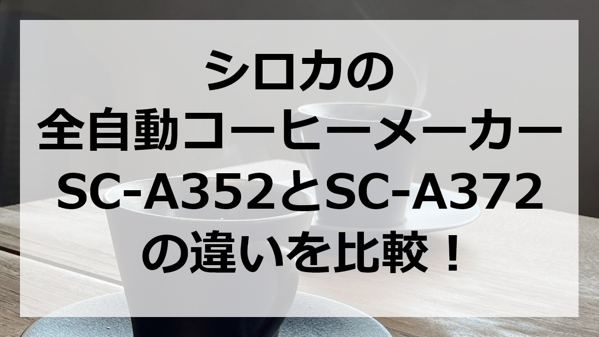 シロカの全自動コーヒーメーカーSC-A352とSC-A372の違いを比較