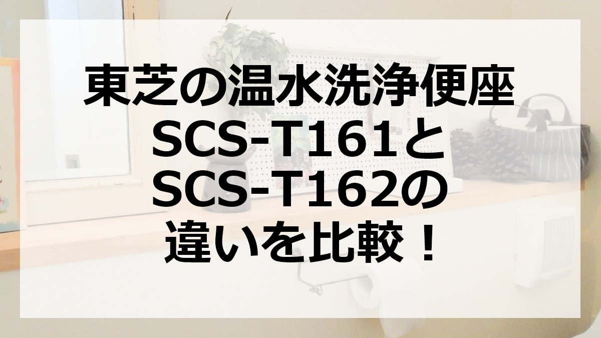 東芝の温水洗浄便座SCS-T161とSCS-T162の違いを比較