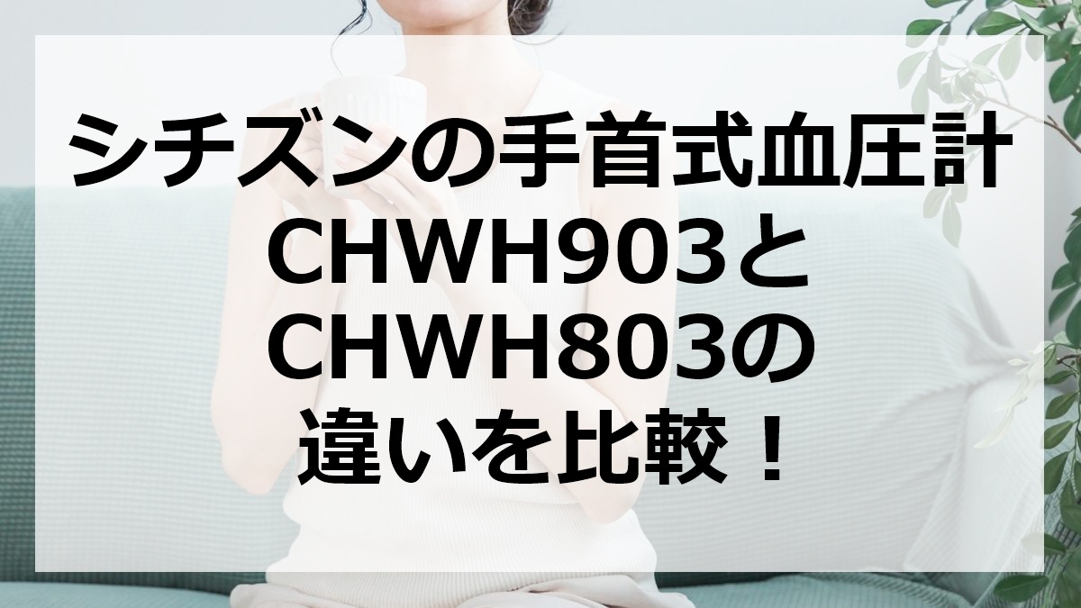 シチズンの手首式血圧計CHWH903とCHWH803の違いを比較