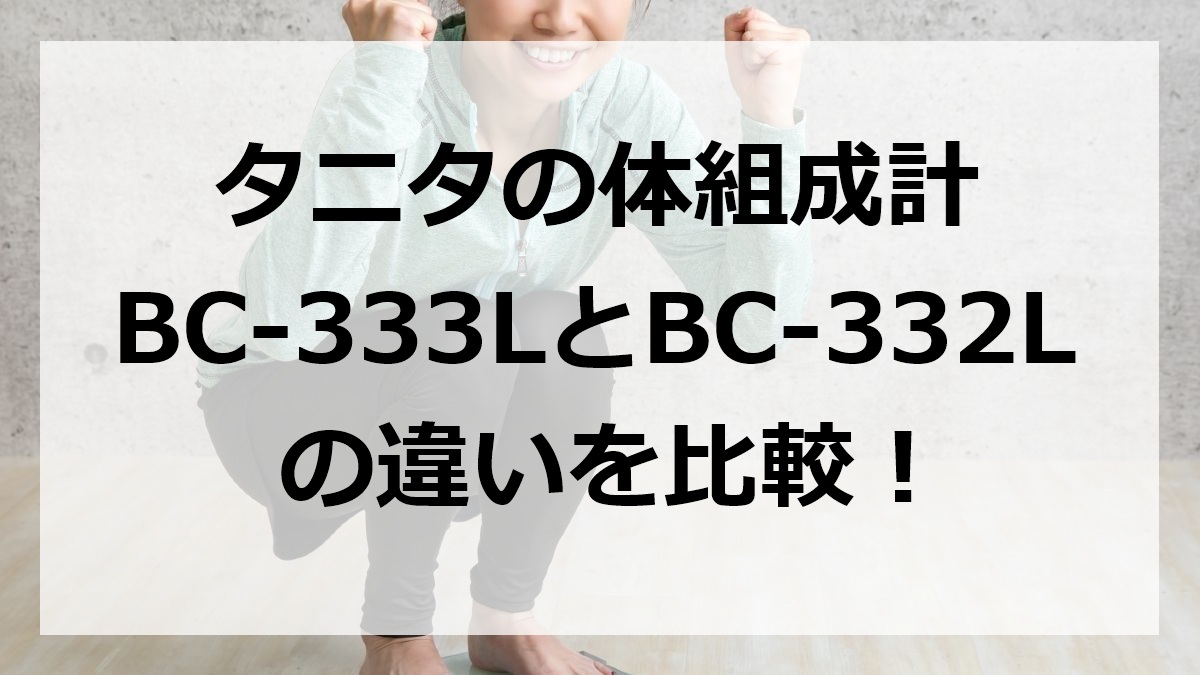タニタの体組成計BC-333LとBC-332Lの違いを比較