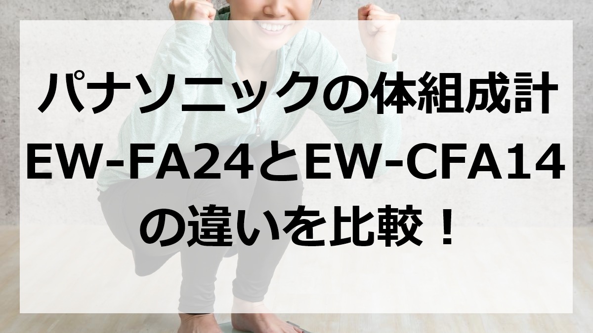 パナソニックの体組成計EW-FA24とEW-CFA14の違いを比較