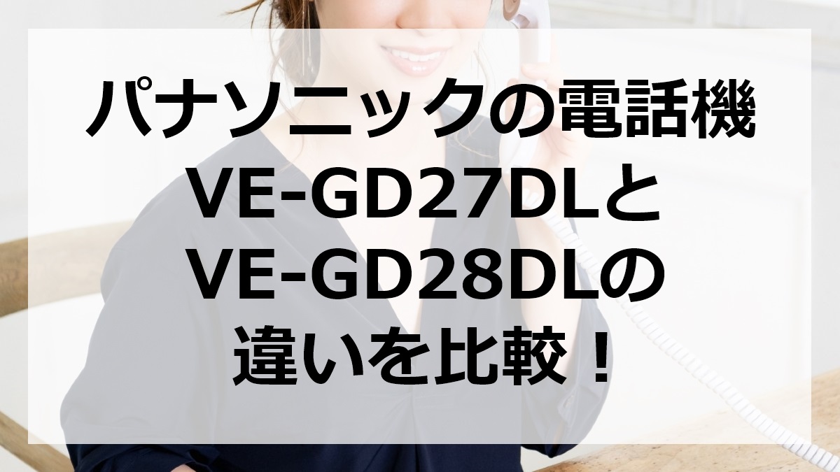パナソニックの電話機VE-GD27DLとVE-GD28DLの違いを比較