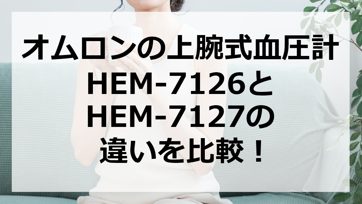 オムロンの上腕式血圧計HEM-7126とHEM-7127の違いを比較