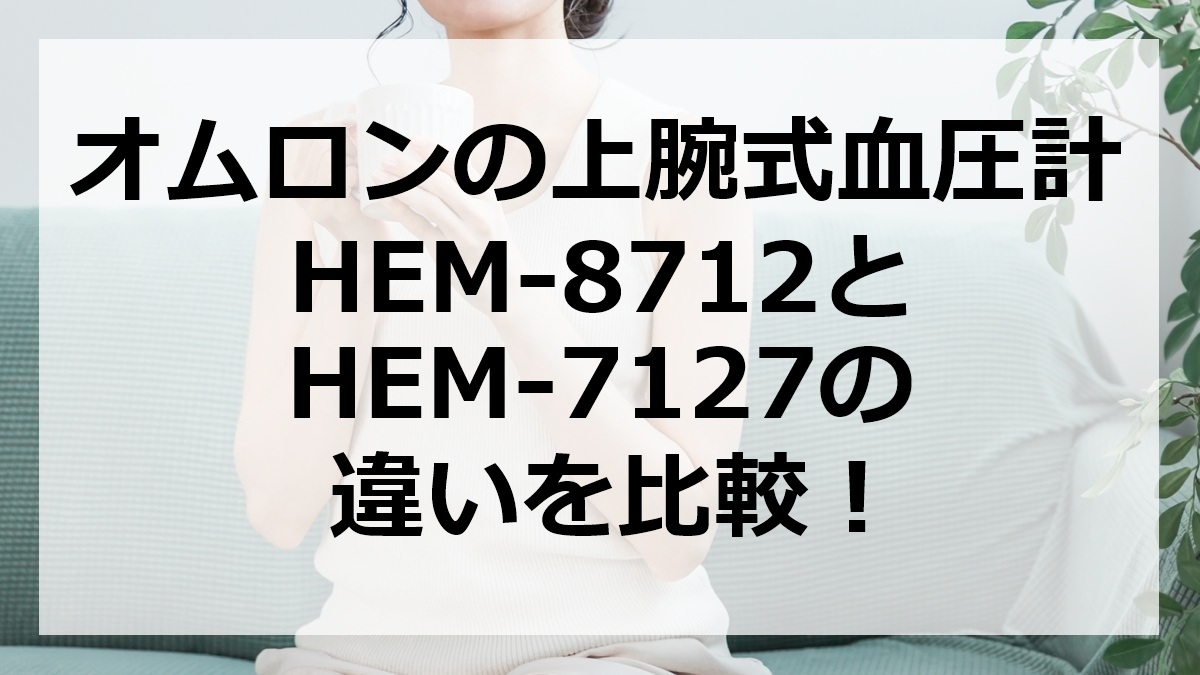 オムロンの上腕式血圧計HEM-8712とHEM-7127の違いについて比較