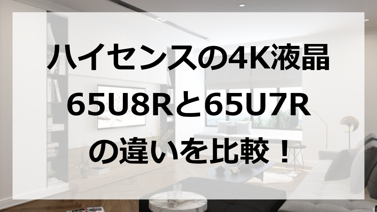 ハイセンスの4K液晶65U8Rと65U7Rの違いを比較