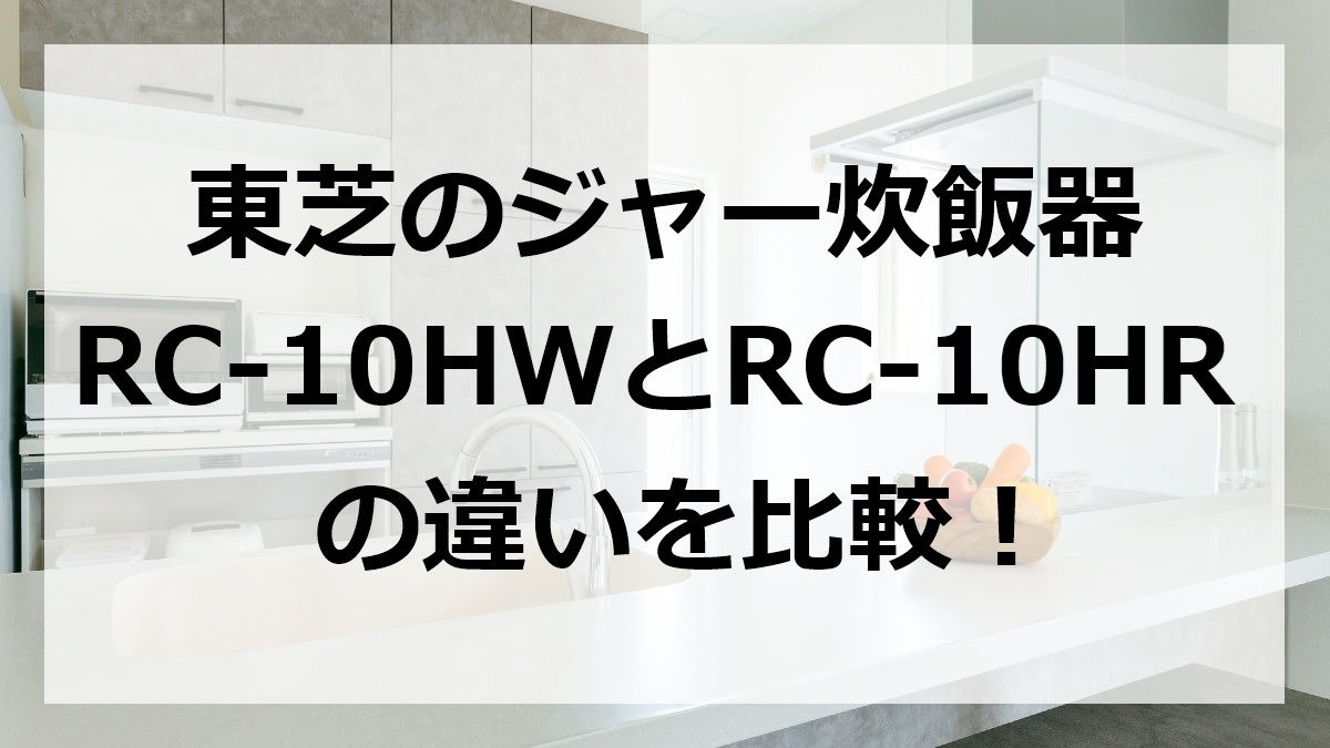 東芝のジャー炊飯器RC-10HWとRC-10HRの違いを比較