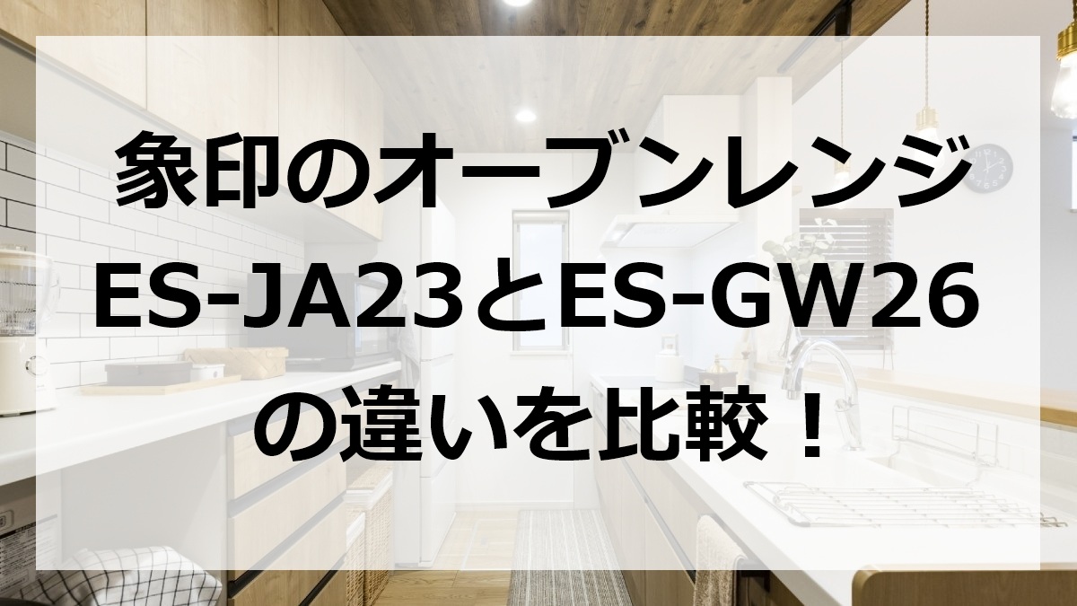 象印のオーブンレンジES-JA23とES-GW26の違いを比較