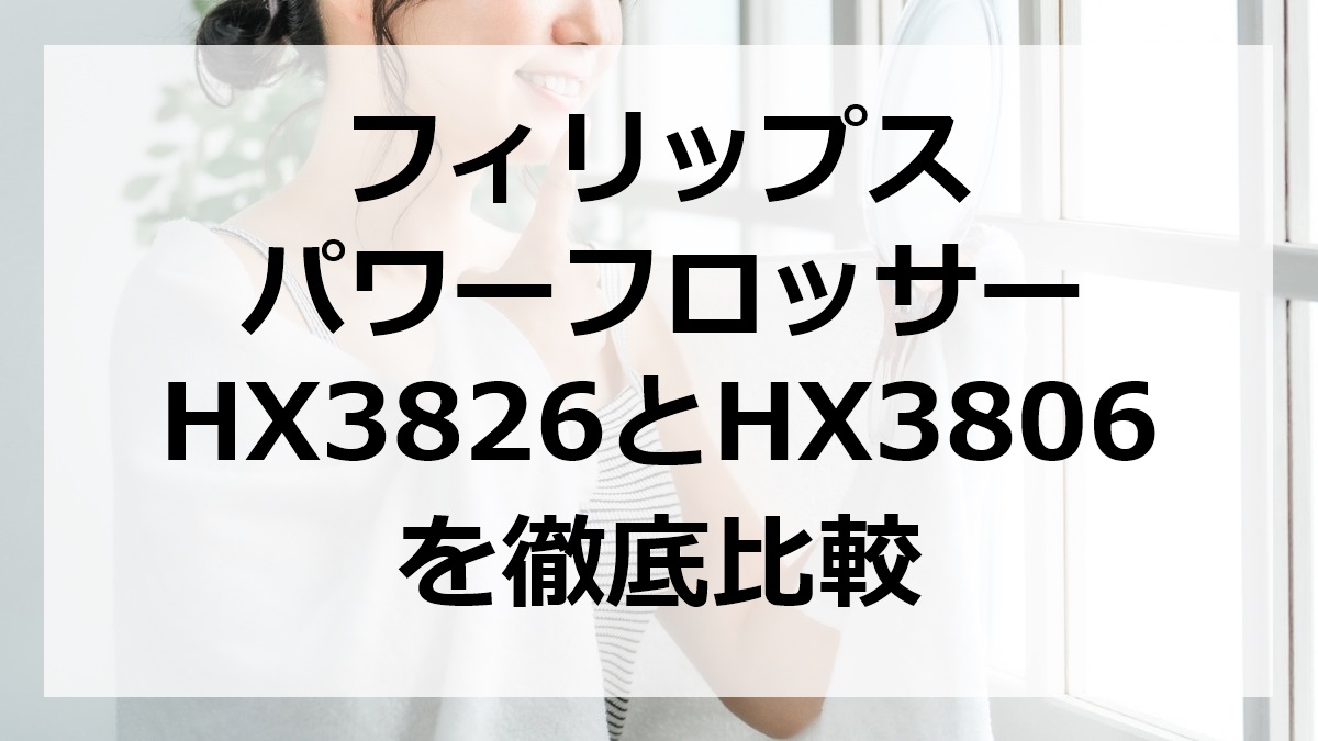 フィリップス パワーフロッサーHX3826とHX3806を徹底比較