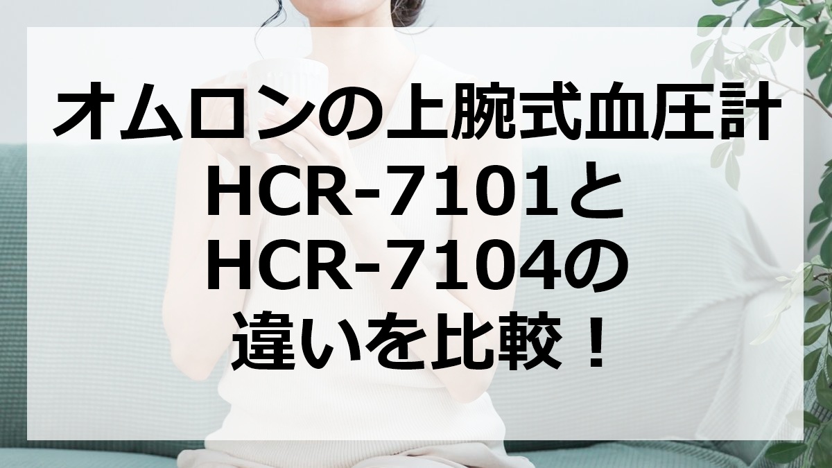 オムロンの上腕式血圧計HCR-7101とHCR-7104の違いを比較
