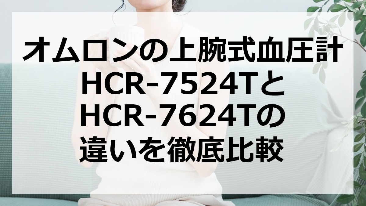 オムロンの上腕式血圧計HCR-7524TとHCR-7624Tの違いを徹底比較