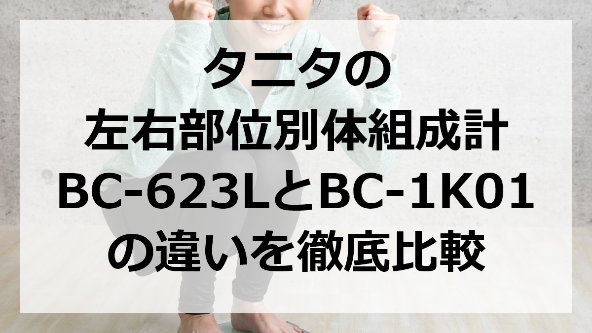 タニタの左右部位別体組成計BC-623LとBC-1K01の違いを徹底比較