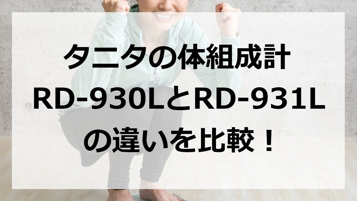 タニタの体組成計RD-930LとRD-931Lの違いを比較