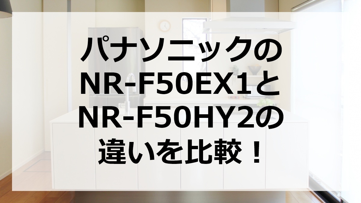 パナソニックのNR-F50EX1とNR-F50HY2の違いを比較