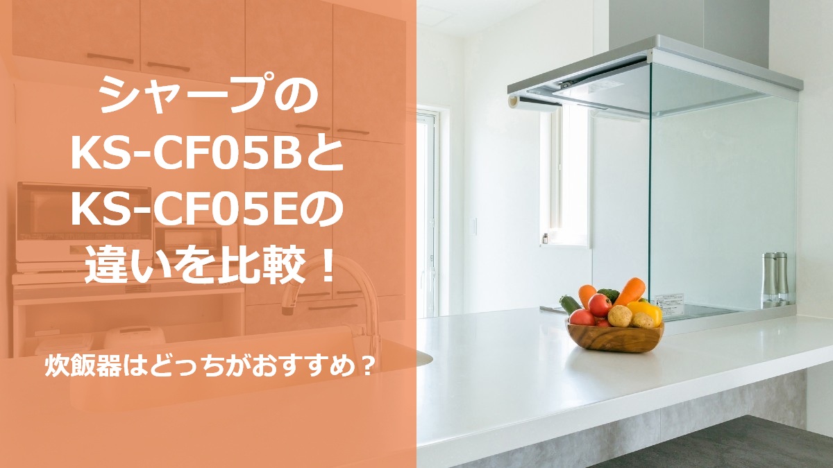 シャープのKS-CF05BとKS-CF05Eの違いを比較 炊飯器はどっちがおすすめ