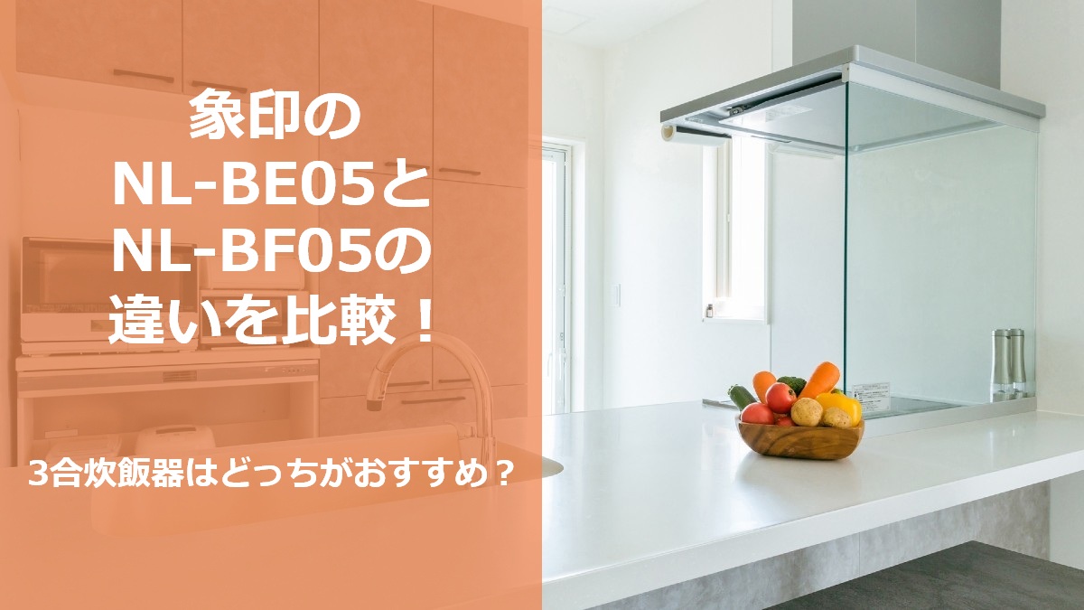 象印のNL-BE05とNL-BF05の違いを比較 3合炊飯器はどっちがおすすめ