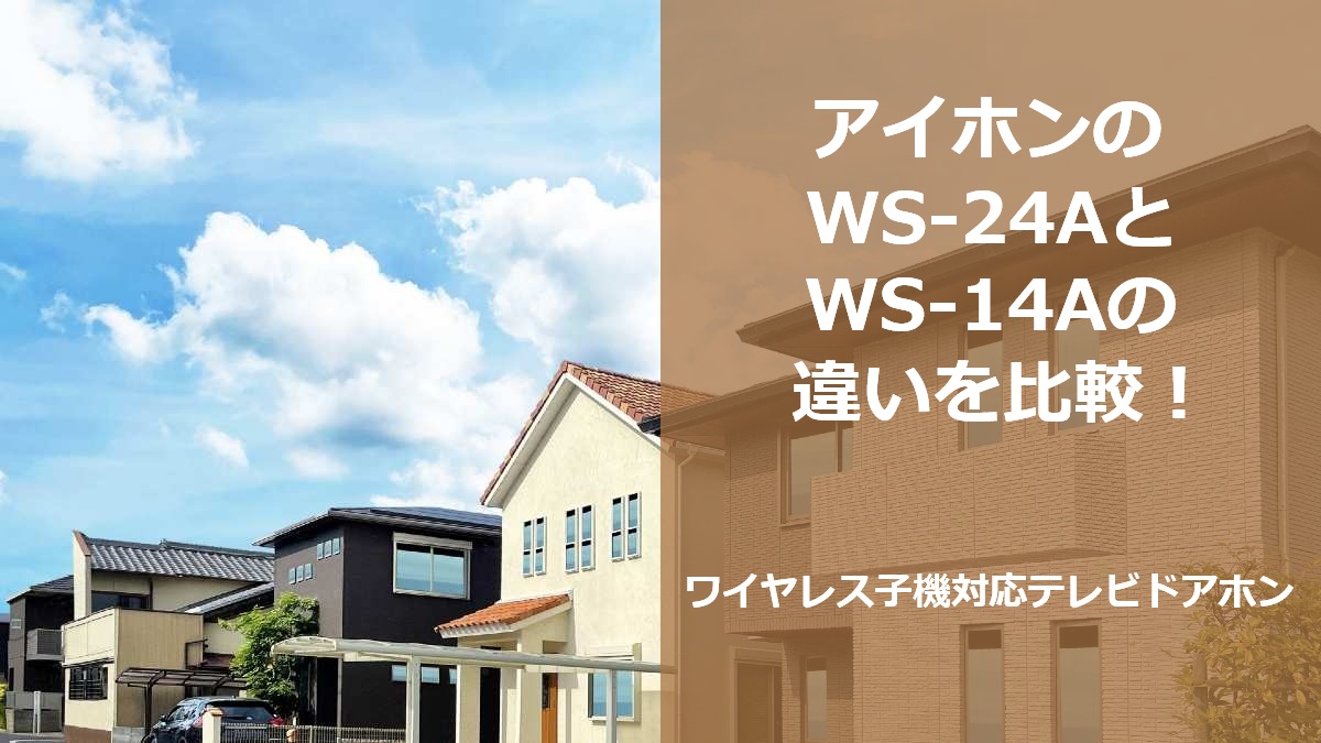 アイホンのWS-24AとWS-14Aの違いを比較！ワイヤレス子機対応テレビドアホン