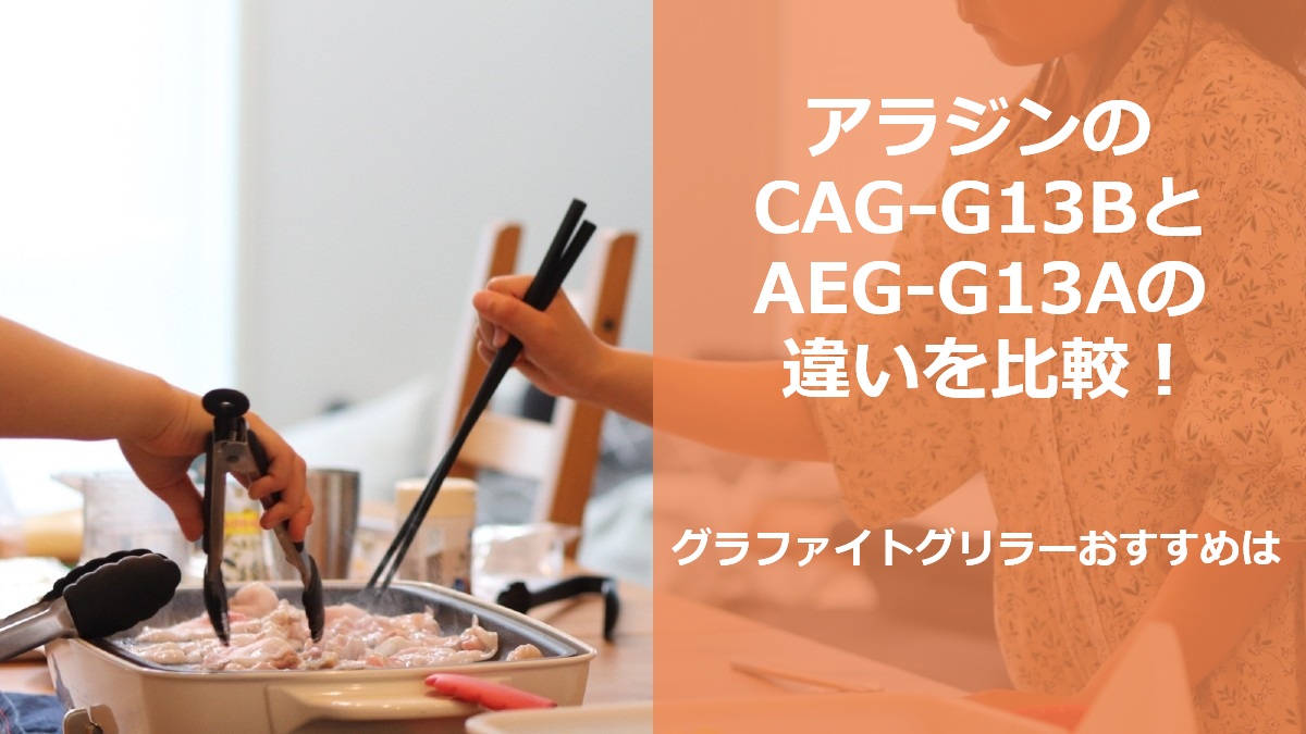 アラジンのCAG-G13BとAEG-G13Aの違いを比較 グラファイトグリラーおすすめは