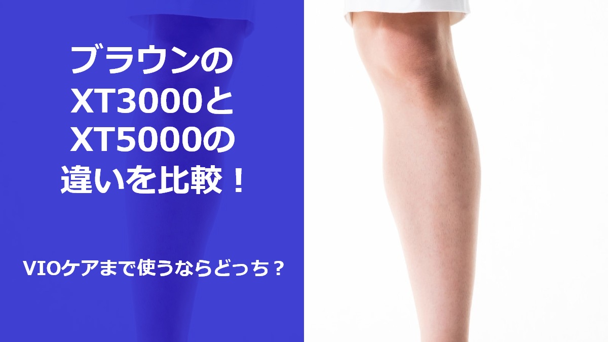 ブラウンのXT3000とXT5000の違いを比較！VIOケアまで使うならどっち？