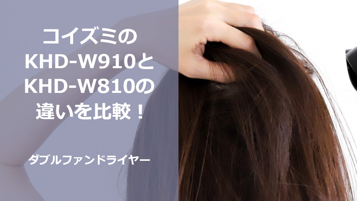 コイズミのKHD-W910とKHD-W810の違いを比較！ダブルファンドライヤー