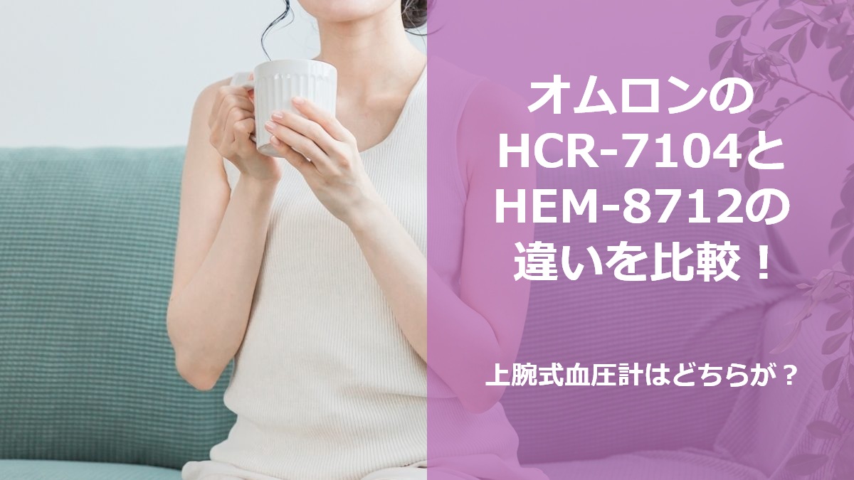オムロンのHCR-7104とHEM-8712の違いを比較！上腕式血圧計はどちらが？