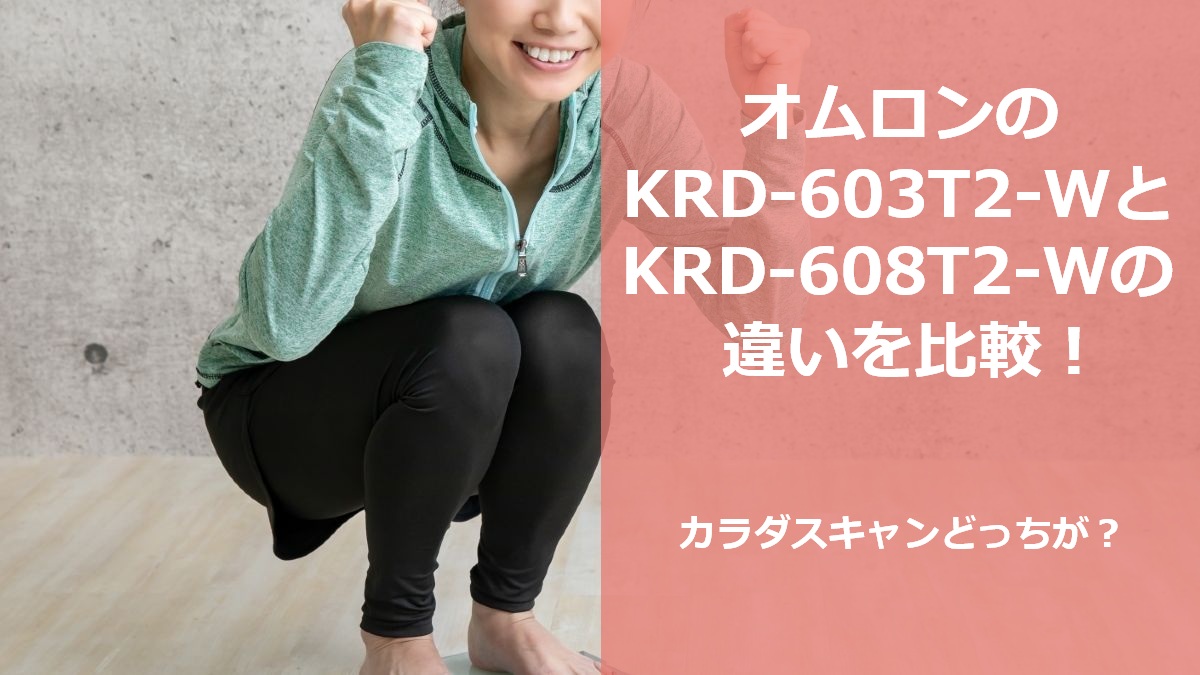 オムロンのKRD-603T2-WとKRD-608T2-Wの違いを比較！カラダスキャンどっちが？