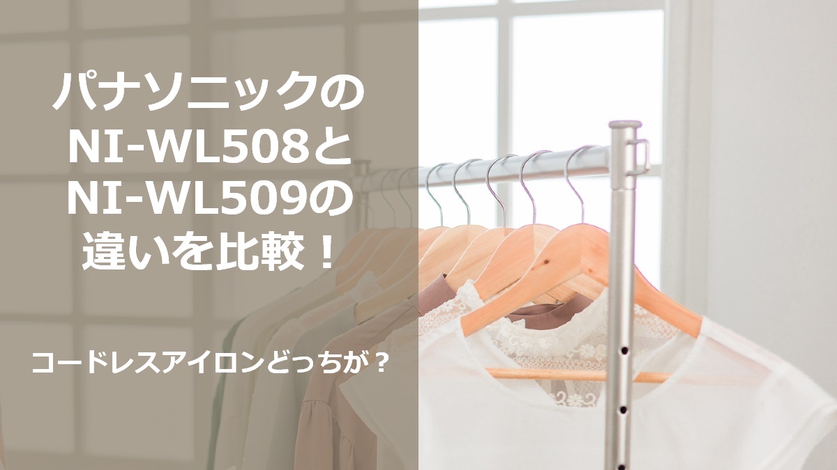 パナソニックのNI-WL508とNI-WL509の違いを比較 コードレスアイロンどっちが