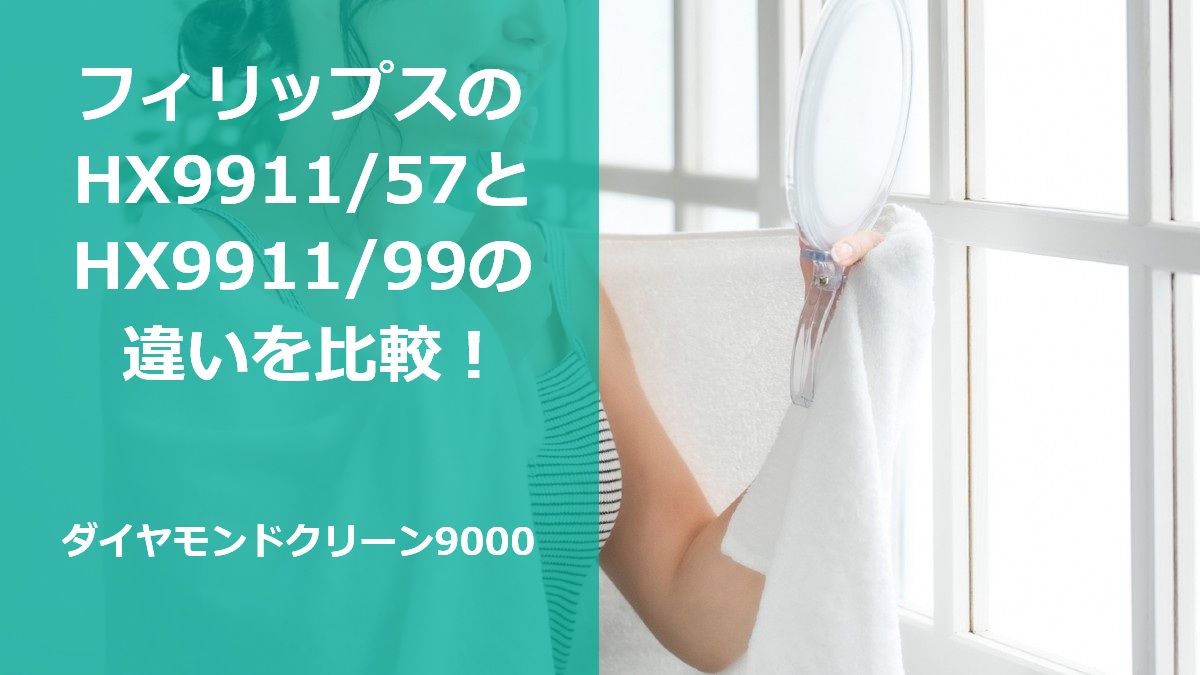 フィリップスのHX9911/57とHX9911/99の違いを比較！ダイヤモンドクリーン9000
