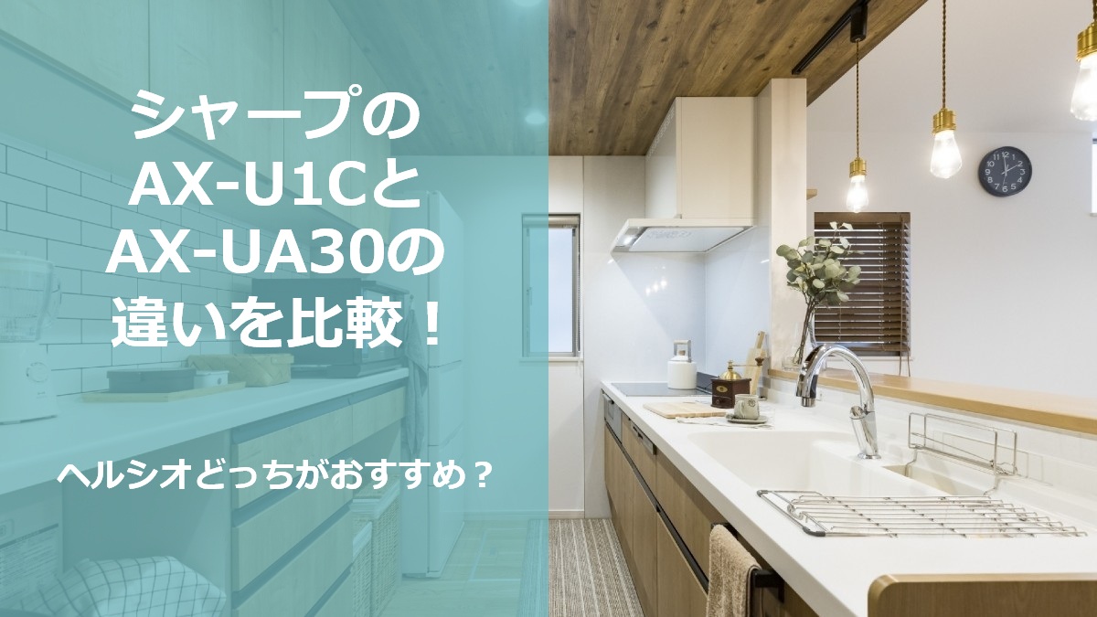 シャープのAX-U1CとAX-UA30の違いを比較 ヘルシオどっちがおすすめ