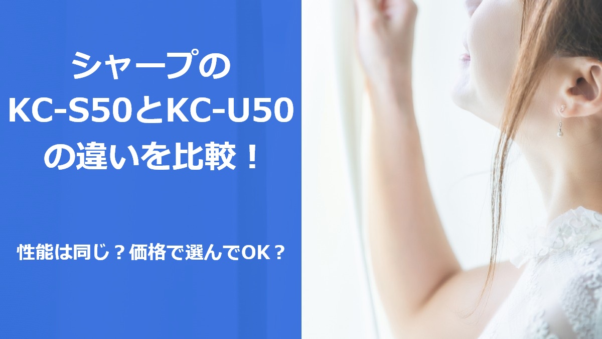 シャープのKC-S50とKC-U50の違いを比較!性能は同じ?価格で選んでOK?