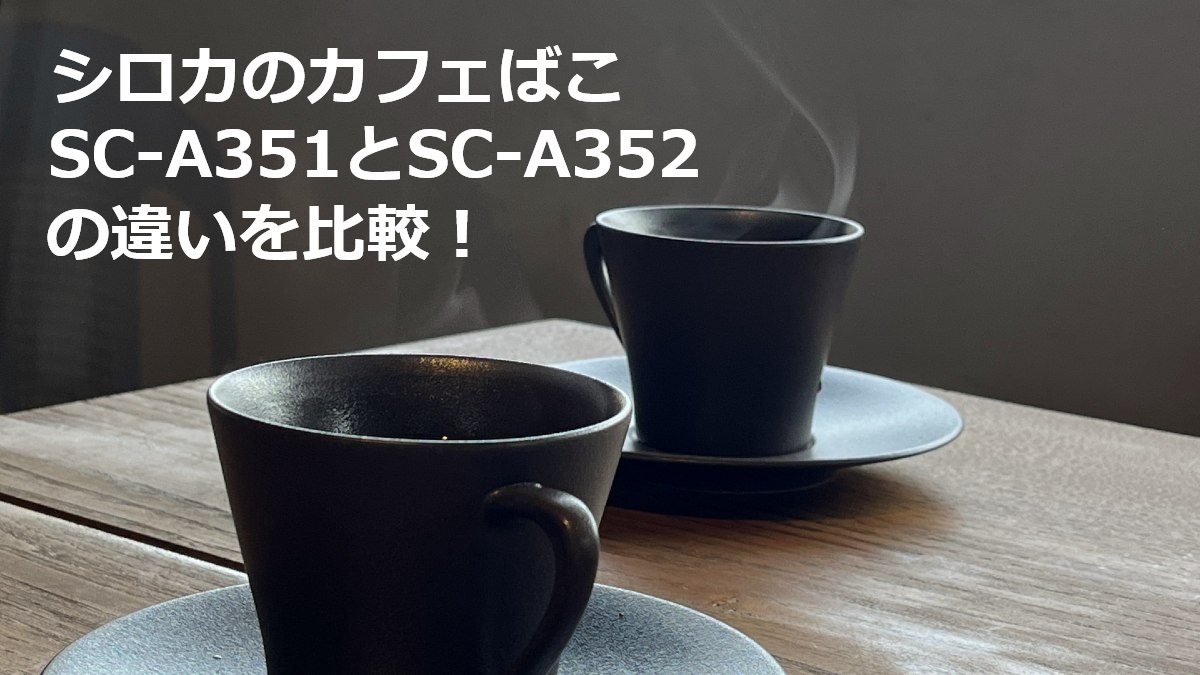 シロカのカフェばこSC-A351とSC-A352の違いを比較