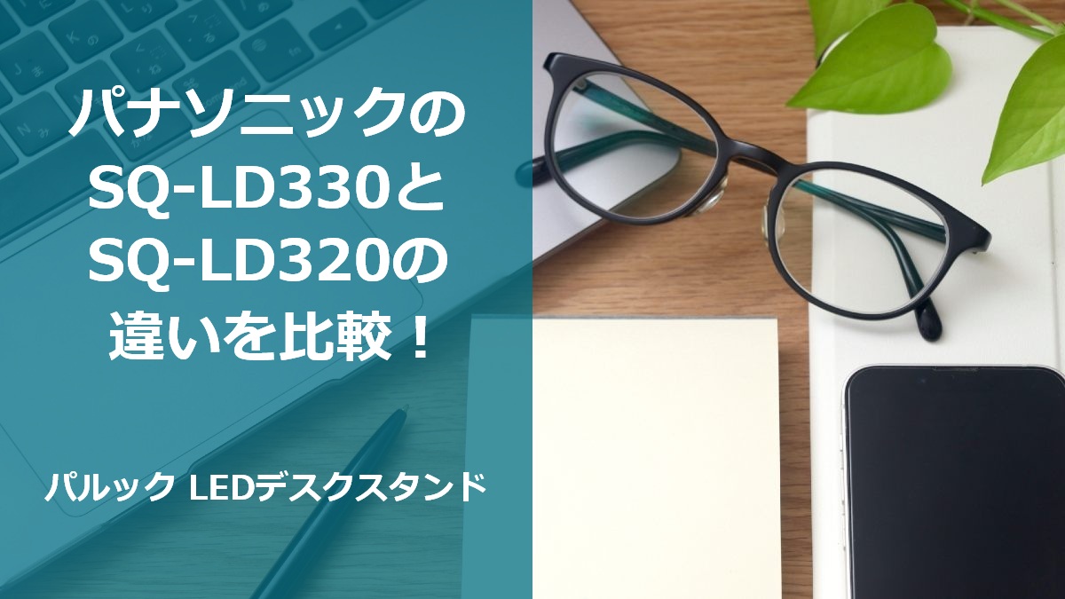 パナソニックのSQ-LD330とSQ-LD320の違いを比較!パルック LEDデスクスタンド
