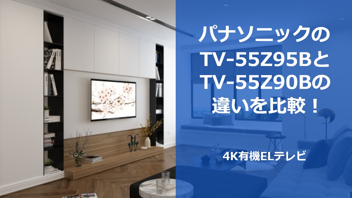 パナソニックのTV-55Z95BとTV-55Z90Bの違いを比較！4K有機ELテレビ