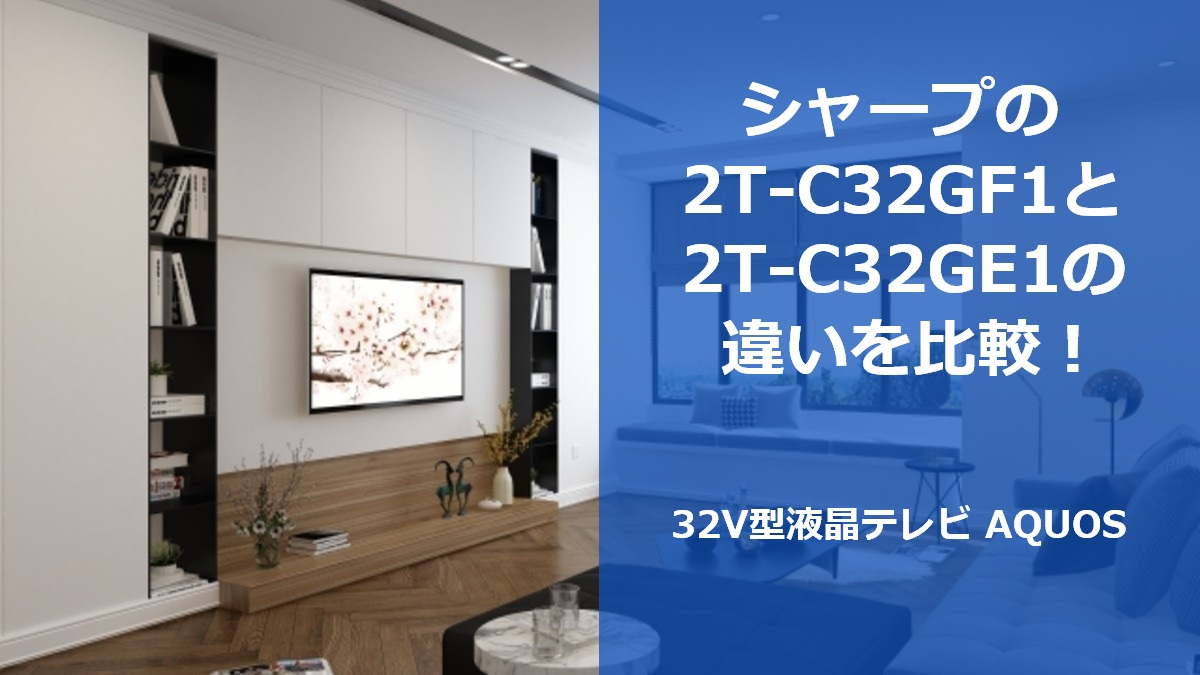 シャープの2T-C32GF1と2T-C32GE1の違いを比較!32V型液晶テレビ AQUOS