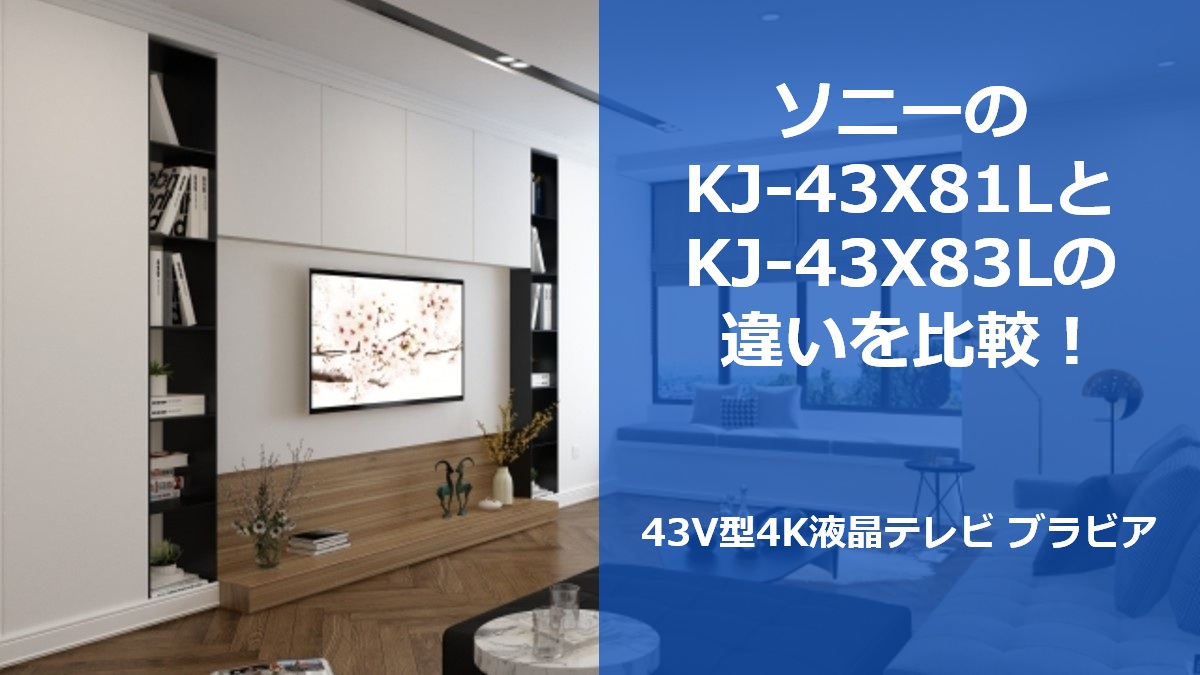 ソニーのKJ-43X81LとKJ-43X83Lの違いを比較!43V型4K液晶テレビ ブラビア