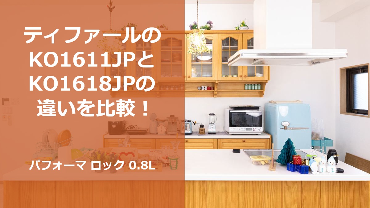 ティファールのKO1611JPとKO1618JPの違いを比較！パフォーマ ロック 0.8L