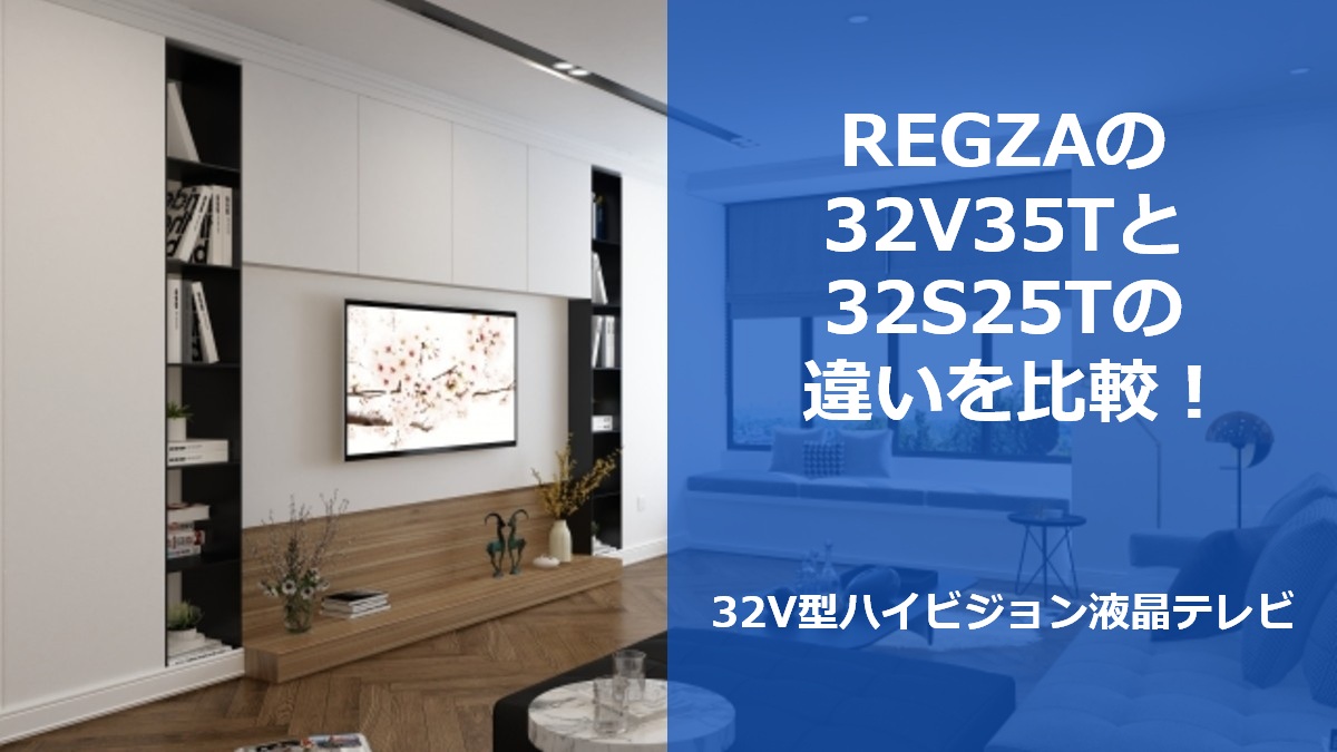 REGZAの32V35Tと32S25Tの違いを比較！ 32V型ハイビジョン液晶テレビ