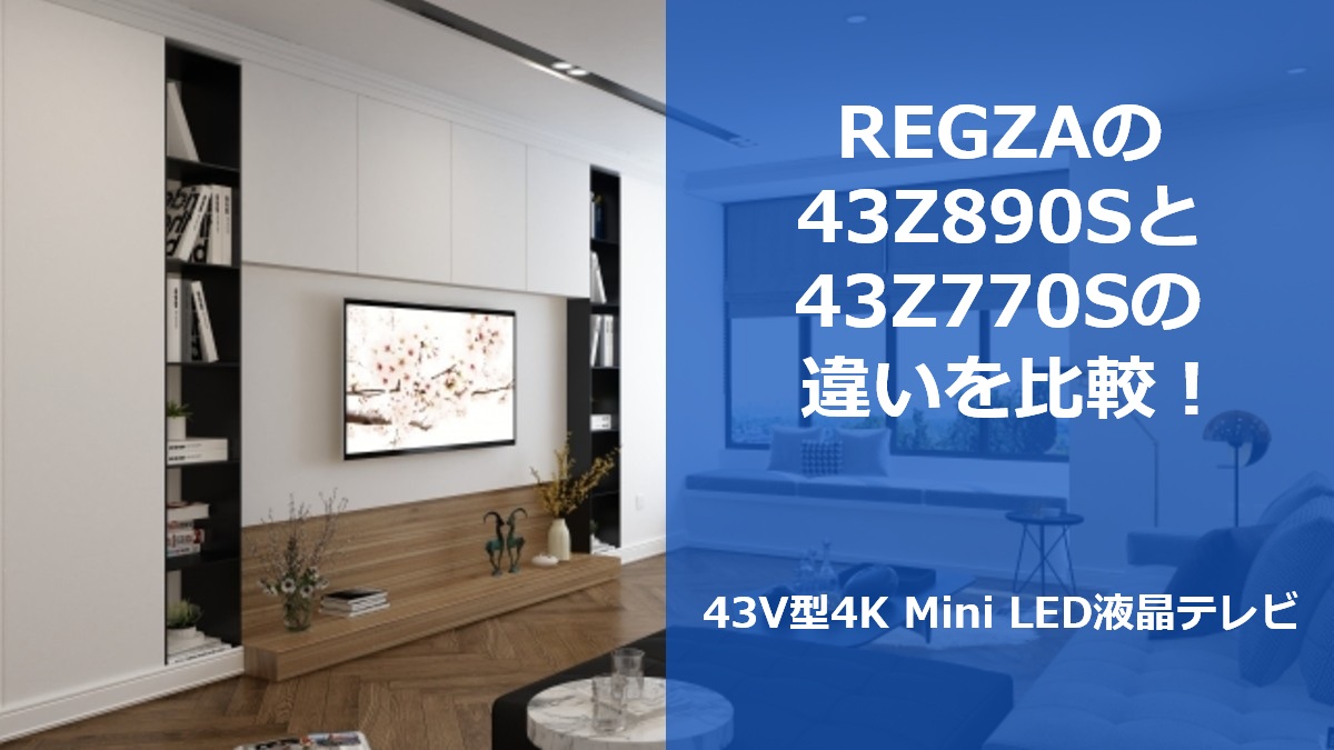 REGZAの43Z890Sと43Z770Sの違いを比較!43V型4K Mini LED液晶テレビ