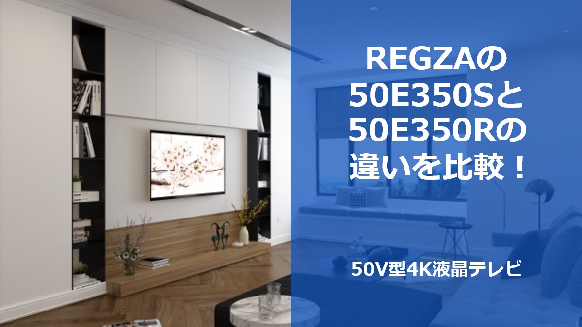 REGZAの50E350Sと50E350Rの違いを比較！50V型4K液晶テレビ