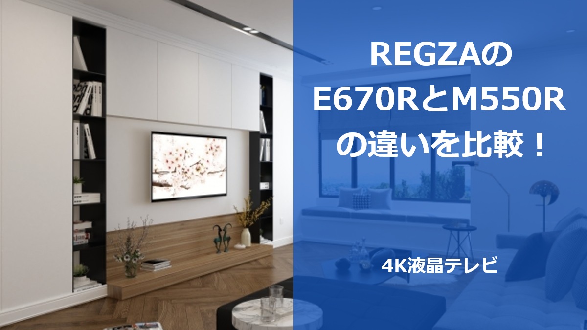 REGZAのE670RとM550Rの違いを比較!4K液晶テレビ
