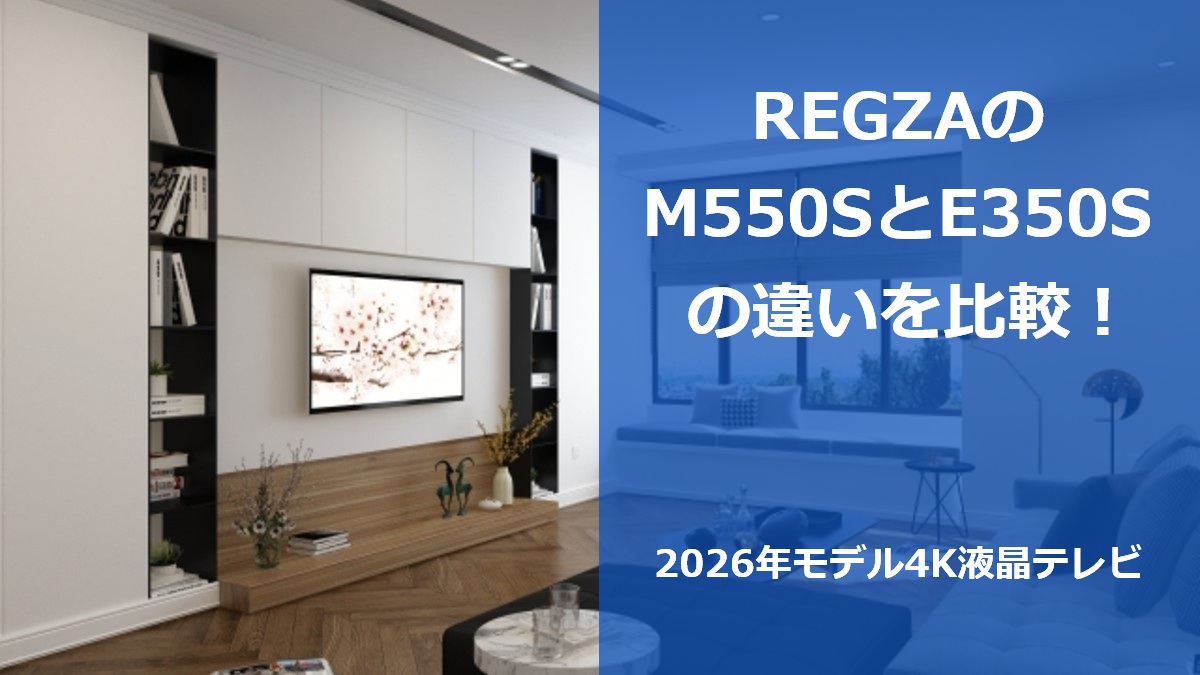 REGZAのM550SとE350Sの違いを比較！2026年モデル4K液晶テレビ