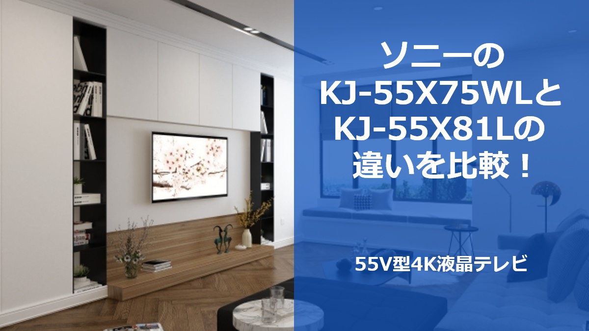 ソニーのKJ-55X75WLとKJ-55X81Lの違いを比較！55V型4K液晶テレビ