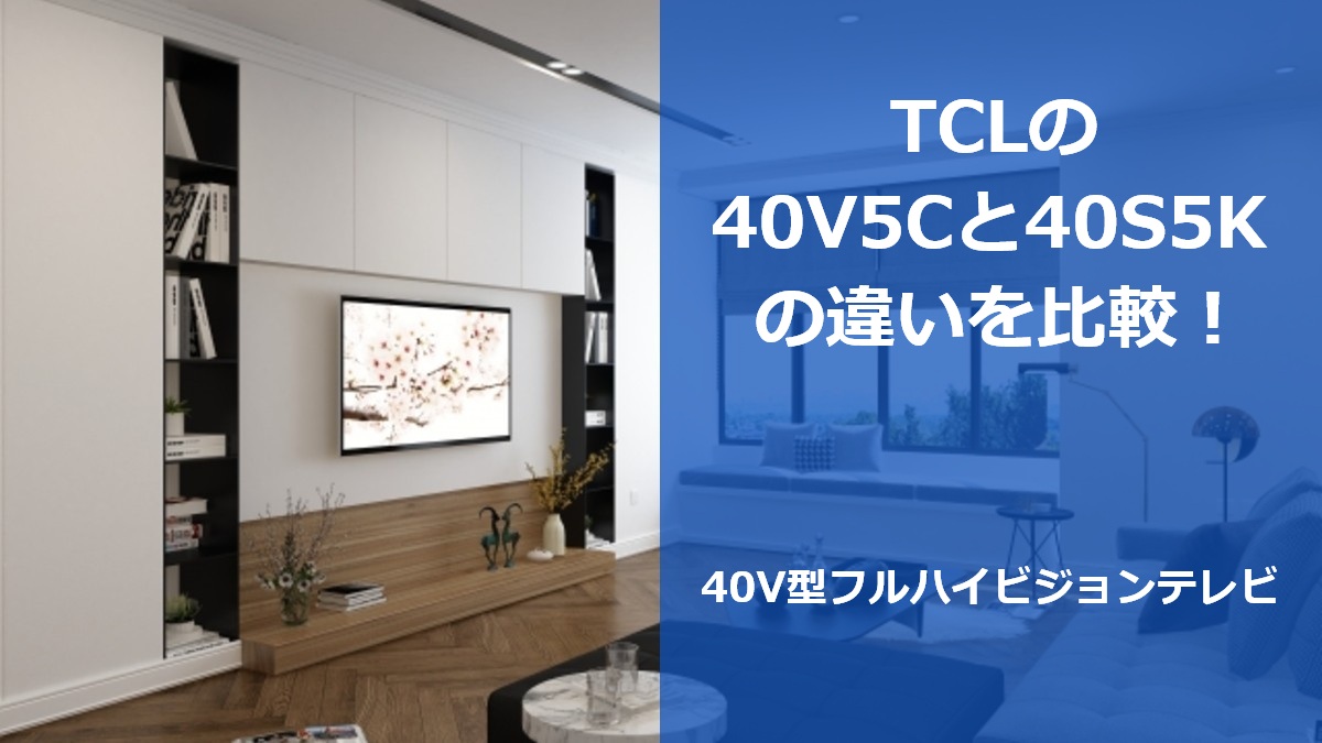 TCLの40V5Cと40S5Kの違いを比較！40V型フルハイビジョンテレビ