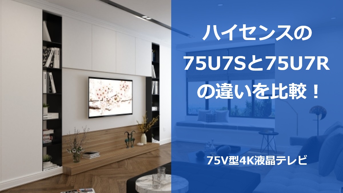 ハイセンスの75U7Sと75U7Rの違いを比較！75V型4K液晶テレビ