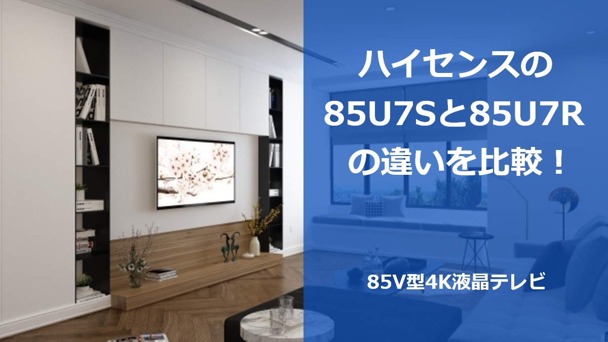ハイセンスの85U7Sと85U7Rの違いを比較！85V型4K液晶テレビ