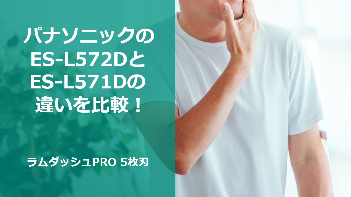 パナソニックのES-L572DとES-L571Dの違いを比較！ラムダッシュPRO 5枚刃